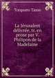 La Jerusalem delivree, tr. en prose par V. Philipon de la Madelaine, Torquato Tasso 