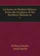 Lectures on Modern History: From the Irruption of the Northern Nations to .. 1, William Smyth, Jared Sparks 