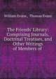 The Friends' Library: Comprising Journals, Doctrinal Treatises, and Other Writings of Members of ., William Evans , Thomas Evans 
