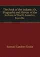 The Book of the Indians; Or, Biography and History of the Indians of North America, from Its ., Samuel Gardner Drake 