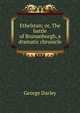 Ethelstan; or, The battle of Brunanburgh, a dramatic chronicle, George Darley 