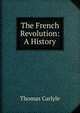 The French Revolution: A History, Carlyle, Thomas, 1795-1881 