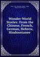 Wonder-World Stories: From the Chinese, French, German, Hebrew, Hindoostanee ., Marie "Mrs Alexander Pabke " Pabke, Marie J Davis Pitman 