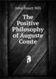 The Positive Philosophy of Auguste Comte, John Stuart Mill 