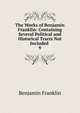 The Works of Benjamin Franklin: Containing Several Political and Historical Tracts Not Included .. 9, Benjamin Franklin 
