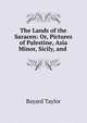 The Lands of the Saracen: Or, Pictures of Palestine, Asia Minor, Sicily, and ., Bayard Taylor 