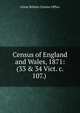 Census of England and Wales, 1871: (33 & 34 Vict. c. 107.) ., Great Britain Census Office 