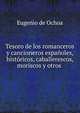 Tesoro de los romanceros y cancioneros espanoles, historicos, caballerescos, moriscos y otros ., Eugenio de Ochoa 