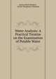 Water Analysis: A Practical Treatise on the Examination of Potable Water, James Alfred Wanklyn , Ernest Theophron Chapman 