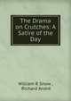 The Drama on Crutches: A Satire of the Day, William R Snow , Richard Andr? 
