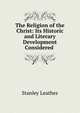 The Religion of the Christ: Its Historic and Literary Development Considered ., Stanley Leathes 
