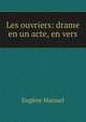 Les ouvriers: drame en un acte, en vers, Eugene Manuel 