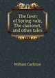 The fawn of Spring-vale, The clarionet, and other tales, William Carleton 