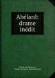 Abelard: drame inedit, Charles de R?musat , Charles-Fran?ois -Marie R?musat 