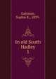 In old South Hadley. 1, Eastman, Sophie E., 1839- 