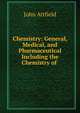 Chemistry: General, Medical, and Pharmaceutical Including the Chemistry of ., John Attfield 