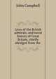 Lives of the British admirals, and naval history of Great Britain, chiefly abridged from the ., Campbell, John 