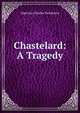 Chastelard: A Tragedy, Algernon Charles Swinburne 