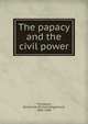 The papacy and the civil power, Thompson, Richard W. (Richard Wigginton), 1809-1900 