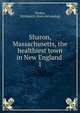 Sharon, Massachusetts, the healthiest town in New England . 1, Wickes, W[illiam] B. [from old catalog] 