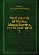 Vital records of Shirley, Massachusetts, to the year 1850. 2, Shirley, Mass. [from old catalog] 
