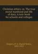 Christian ethics; or, The true moral manhood and life of duty. A text-book for schools and colleges, Gregory, D. S. (Daniel Seely), 1832-1915 