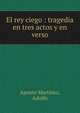 El rey ciego : tragedia en tres actos y en verso, Aponte Mart?nez, Adolfo 