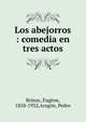 Los abejorros : comedia en tres actos, Brieux, Eug?ne, 1858-1932,Arag?n, Pedro 