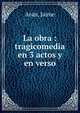 La obra : tragicomedia en 3 actos y en verso, Ar?n, Jaime 