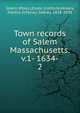 Town records of Salem Massachusetts. v.1- 1634-. 2, Salem (Mass.),Essex Institute,Howes, Martha O,Perley, Sidney, 1858-1928 