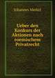 Ueber den Konkurs der Aktionen nach roemischem Privatrecht, Johannes Merkel 