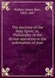 The doctrine of the Holy Spirit, or, Philosophy of the divine operation in the redemption of man, Walker, James Barr, 1805-1887 