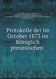 Protokolle der im October 1873 im Koniglich preussischen ., Prussia Ministerium der Geistlichen , Unterrichts- und Medizinal -Angelegenheiten , Unterrichts- und Medizinal -Angelegenheiten Ministerium der Geistlichen, Prussia (Germany) 
