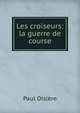 Les croiseurs: la guerre de course, Paul Dislere 