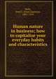 Human nature in business; how to capitalize your everyday habits and characteristics, Kelly, Fred C. (Fred Charters), 1882-1959 