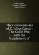 The Commentaries of C. Julius Caesar: The Gallic War, with the Supplement of ., Caesar Gaius Julius 