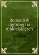 Romantisk digtning fra middelalderen, Carl Joakim Brandt, Samfundet til den danske literaturs fremme, Kungliga biblioteket (Sweden) 