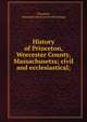 History of Princeton, Worcester County, Massachusetss; civil and ecclesiastical;, Hanaford, Jeremiah Lyford. [from old catalog] 
