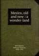 Mexico, old and new : a wonder-land, McCollester, Sullivan Holman, 1826-1921 