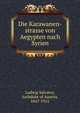 Die Karawanen-strasse von Aegypten nach Syrien, Ludwig Salvator, Archduke of Austria, 1847-1915 