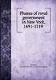 Phases of royal government in New York, 1691-1719, Spencer, Charles Worthen. [from old catalog] 