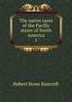 The native races of the Pacific states of North America. 1, Bancroft, Hubert Howe, 1832-1918 