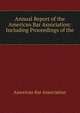 Annual Report of the American Bar Association: Including Proceedings of the ., American Bar Association 