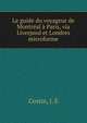 Le guide du voyageur de Montreal a Paris, via Liverpool et Londres microforme, Costin, J. E 
