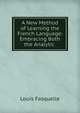 A New Method of Learning the French Language: Embracing Both the Analytic ., Louis Fasquelle 
