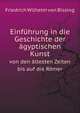 Einfhrung in die Geschichte der gyptischen Kunst. von den ltesten Zeiten bis auf die Rmer, Friedrich Wilhelm von Bissing 