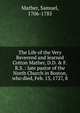 The Life of the Very Reverend and learned Cotton Mather, D.D. & F.R.S. : late pastor of the North Church in Boston, who died, Feb. 13, 1727, 8, Mather, Samuel, 1706-1785 
