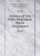 History of the Fifth Regiment Mane Volunteers, George W. Bicknell , Geo W Bicknell 