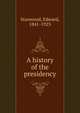 A history of the presidency, Edward Stanwood 