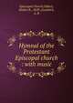 Hymnal of the Protestant Episcopal church : with music, Episcopal Church,Gilbert, Walter B., 1829-,Goodrich, A. B 